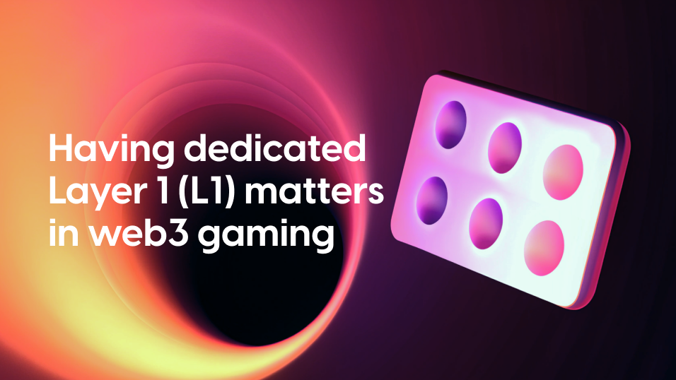Having dedicated Layer 1 (L1) matters in web3 gaming